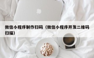 日土微信小程序制作扫码（微信小程序开发二维码扫描）
